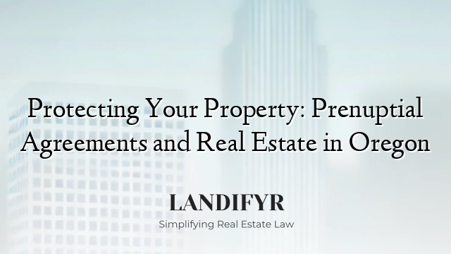 Protecting Your Property: Prenuptial Agreements and Real Estate in Oregon