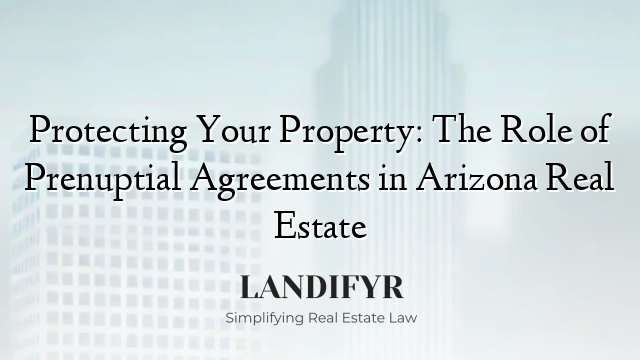 Protecting Your Property: The Role of Prenuptial Agreements in Arizona Real Estate