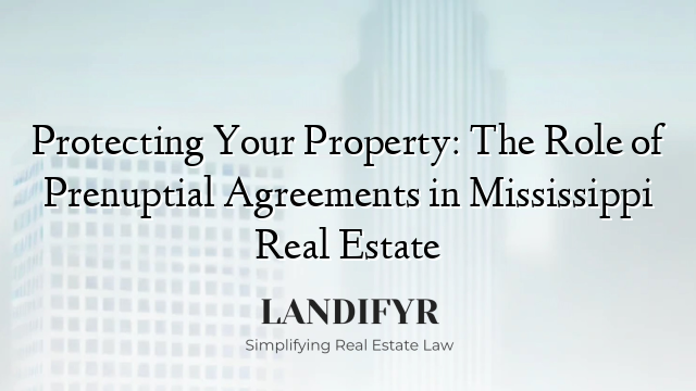 Protecting Your Property: The Role of Prenuptial Agreements in Mississippi Real Estate