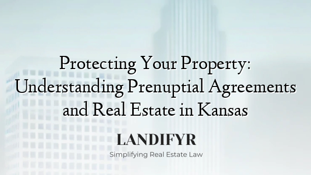 Protecting Your Property: Understanding Prenuptial Agreements and Real Estate in Kansas
