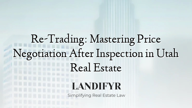 Re-Trading: Mastering Price Negotiation After Inspection in Utah Real Estate