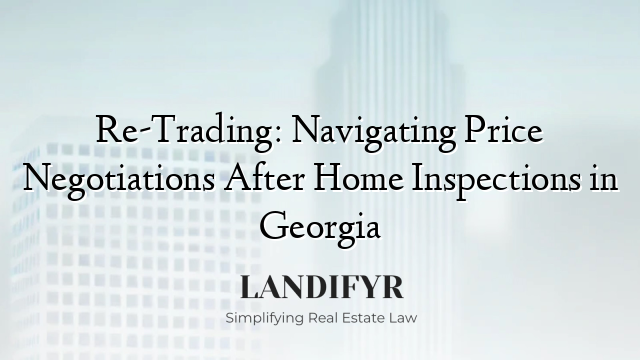 Re-Trading: Navigating Price Negotiations After Home Inspections in Georgia
