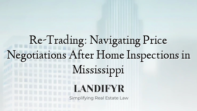 Re-Trading: Navigating Price Negotiations After Home Inspections in Mississippi