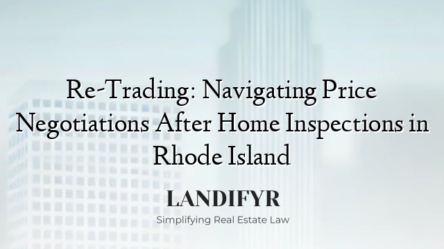 Re-Trading: Navigating Price Negotiations After Home Inspections in Rhode Island