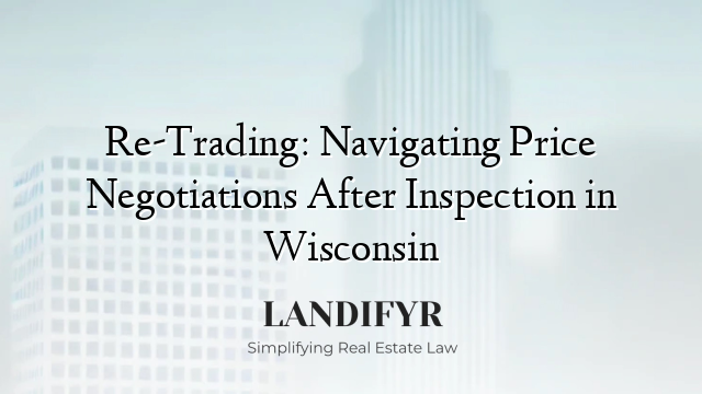 Re-Trading: Navigating Price Negotiations After Inspection in Wisconsin
