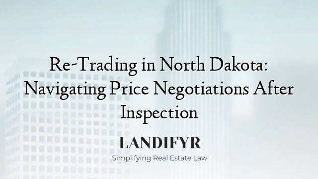 Re-Trading in North Dakota: Navigating Price Negotiations After Inspection