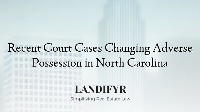 Recent Court Cases Changing Adverse Possession in North Carolina