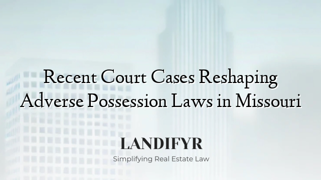 Recent Court Cases Reshaping Adverse Possession Laws in Missouri