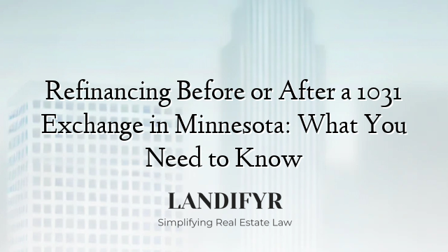 Refinancing Before or After a 1031 Exchange in Minnesota: What You Need to Know
