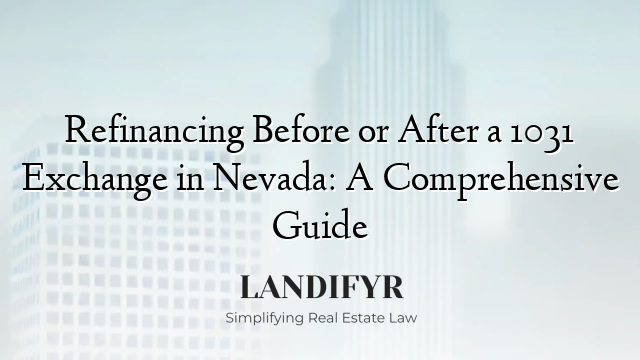 Refinancing Before or After a 1031 Exchange in Nevada: A Comprehensive Guide