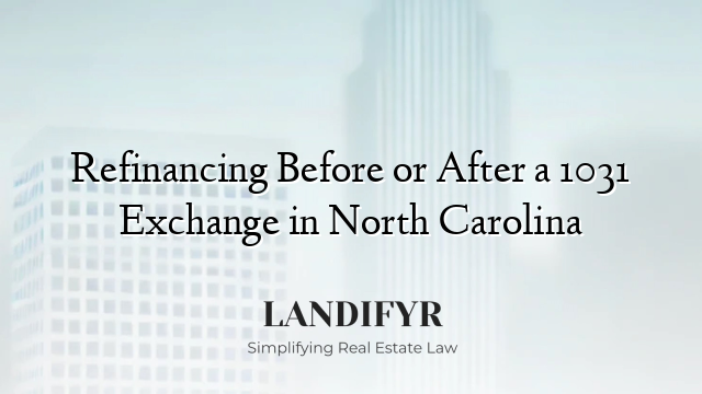 Refinancing Before or After a 1031 Exchange in North Carolina