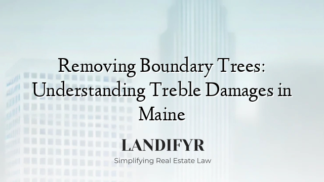 Removing Boundary Trees: Understanding Treble Damages in Maine