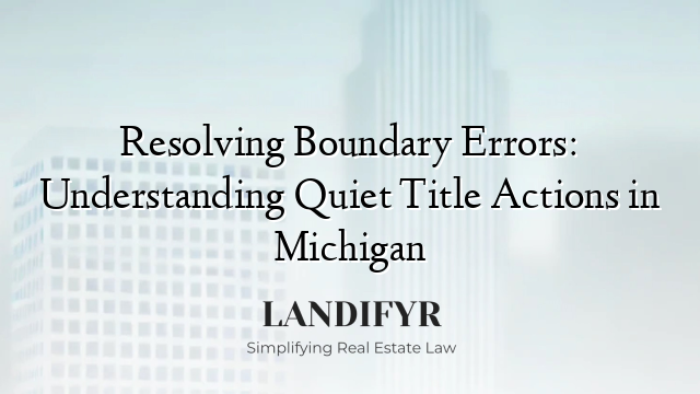 Resolving Boundary Errors: Understanding Quiet Title Actions in Michigan