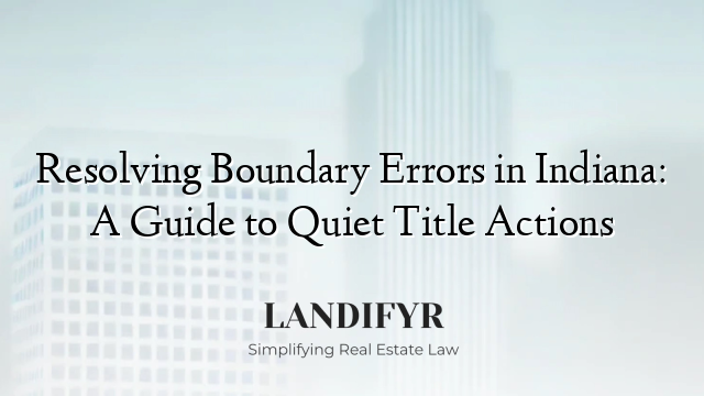 Resolving Boundary Errors in Indiana: A Guide to Quiet Title Actions