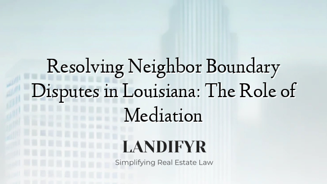 Resolving Neighbor Boundary Disputes in Louisiana: The Role of Mediation