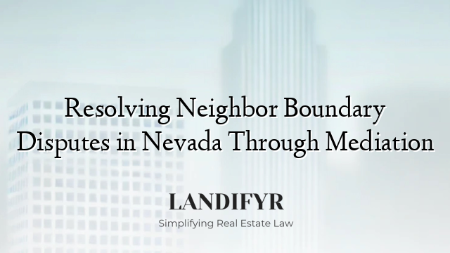 Resolving Neighbor Boundary Disputes in Nevada Through Mediation