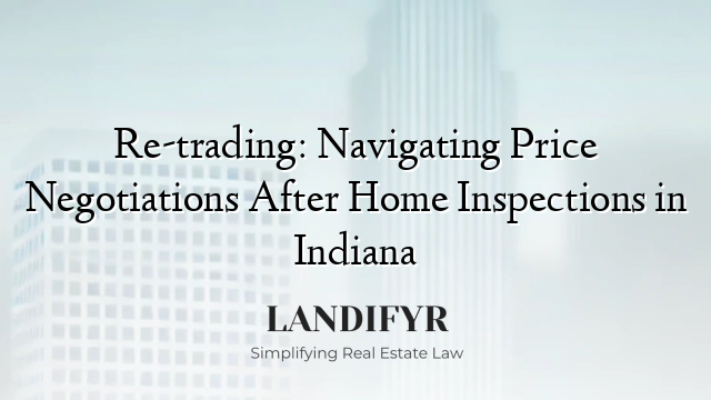 Re-trading: Navigating Price Negotiations After Home Inspections in Indiana