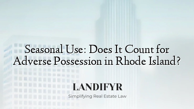 Seasonal Use: Does It Count for Adverse Possession in Rhode Island?