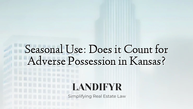 Seasonal Use: Does it Count for Adverse Possession in Kansas?
