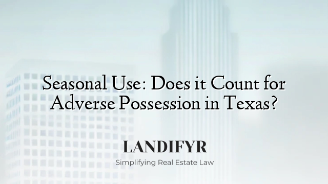 Seasonal Use: Does it Count for Adverse Possession in Texas?