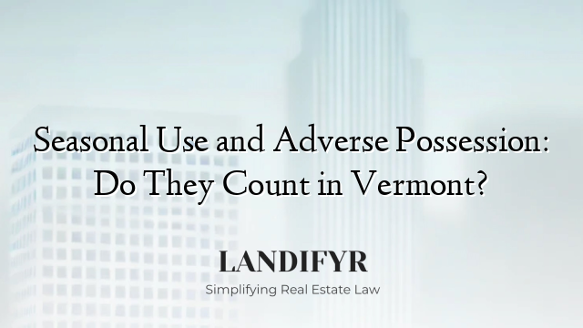 Seasonal Use and Adverse Possession: Do They Count in Vermont?