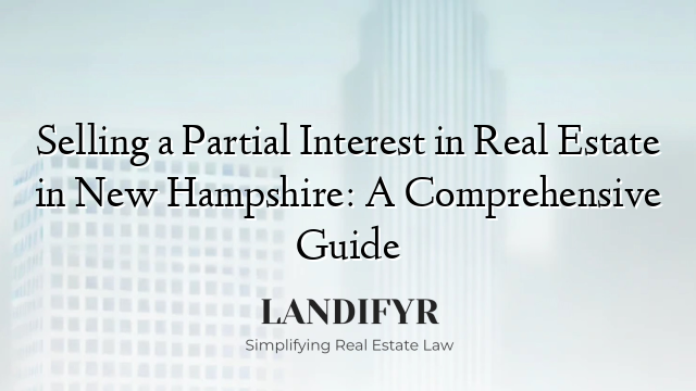 Selling a Partial Interest in Real Estate in New Hampshire: A Comprehensive Guide