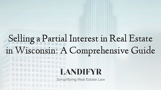 Selling a Partial Interest in Real Estate in Wisconsin: A Comprehensive Guide