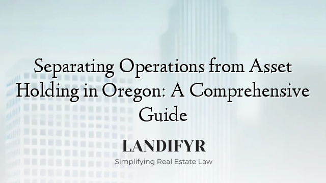 Separating Operations from Asset Holding in Oregon: A Comprehensive Guide
