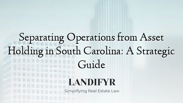 Separating Operations from Asset Holding in South Carolina: A Strategic Guide