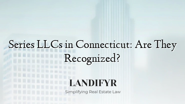 Series LLCs in Connecticut: Are They Recognized?