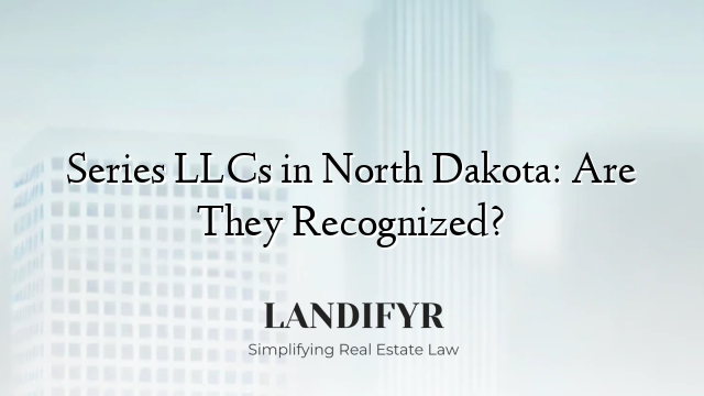 Series LLCs in North Dakota: Are They Recognized?