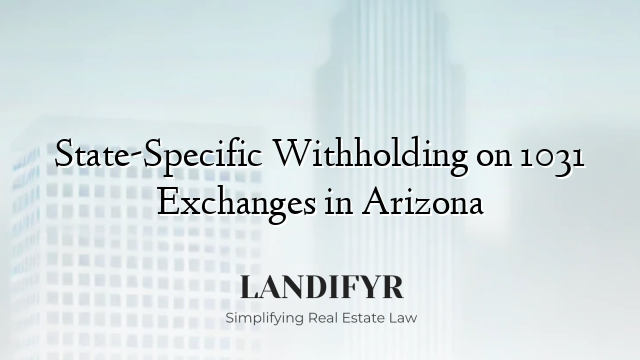 State-Specific Withholding on 1031 Exchanges in Arizona