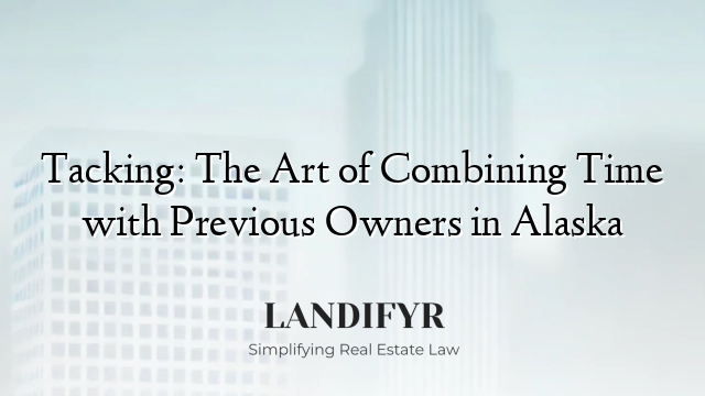 Tacking: The Art of Combining Time with Previous Owners in Alaska