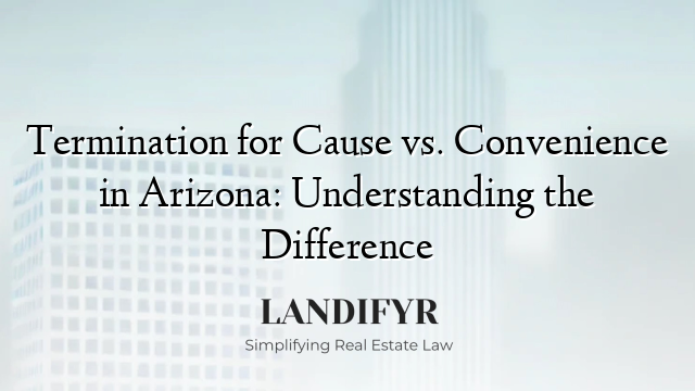 Termination for Cause vs. Convenience in Arizona: Understanding the Difference