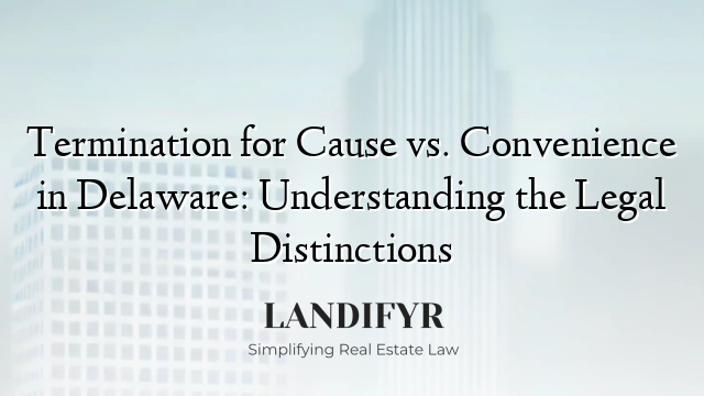 Termination for Cause vs. Convenience in Delaware: Understanding the Legal Distinctions