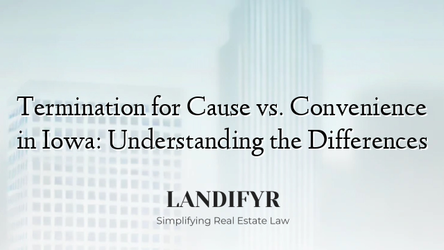 Termination for Cause vs. Convenience in Iowa: Understanding the Differences