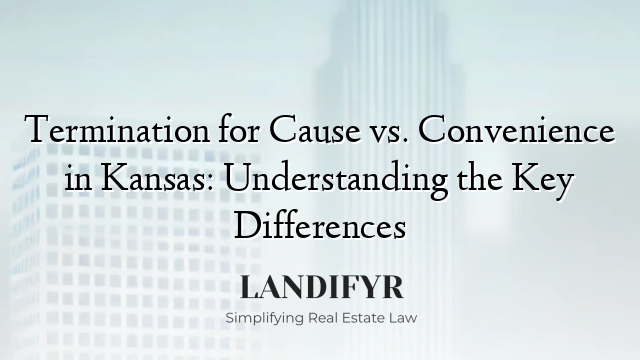 Termination for Cause vs. Convenience in Kansas: Understanding the Key Differences