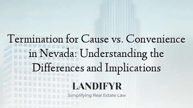 Termination for Cause vs. Convenience in Nevada: Understanding the Differences and Implications