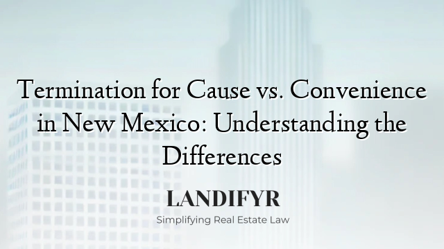 Termination for Cause vs. Convenience in New Mexico: Understanding the Differences