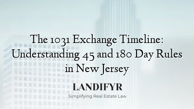 The 1031 Exchange Timeline: Understanding 45 and 180 Day Rules in New Jersey