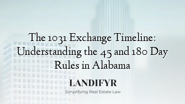 The 1031 Exchange Timeline: Understanding the 45 and 180 Day Rules in Alabama
