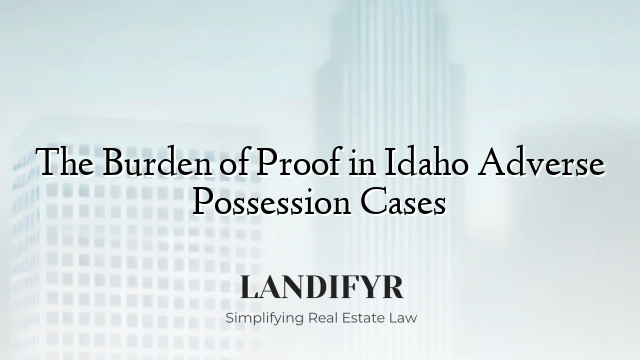 The Burden of Proof in Idaho Adverse Possession Cases