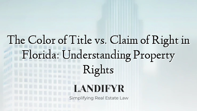 The Color of Title vs. Claim of Right in Florida: Understanding Property Rights