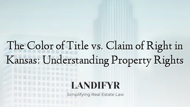 The Color of Title vs. Claim of Right in Kansas: Understanding Property Rights