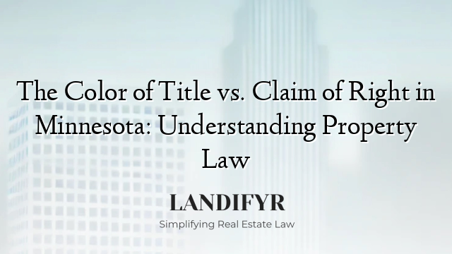 The Color of Title vs. Claim of Right in Minnesota: Understanding Property Law
