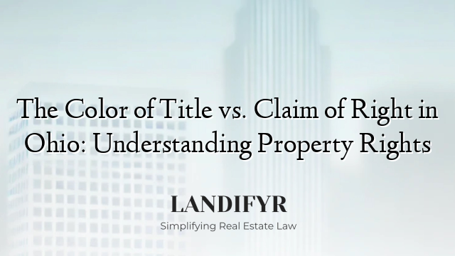 The Color of Title vs. Claim of Right in Ohio: Understanding Property Rights
