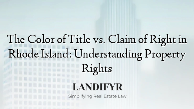 The Color of Title vs. Claim of Right in Rhode Island: Understanding Property Rights