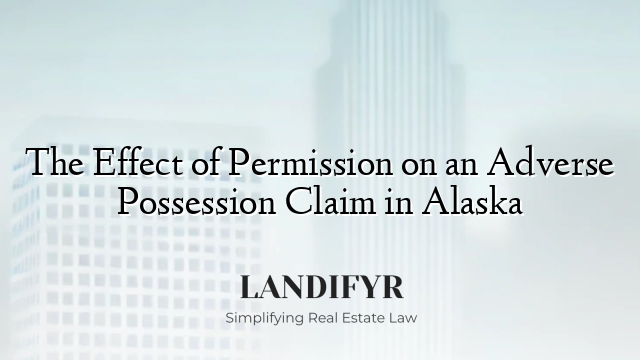 The Effect of Permission on an Adverse Possession Claim in Alaska