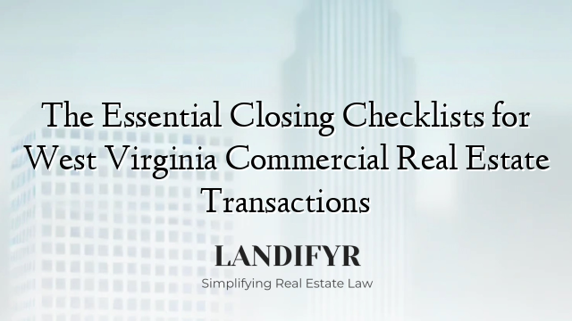 The Essential Closing Checklists for West Virginia Commercial Real Estate Transactions