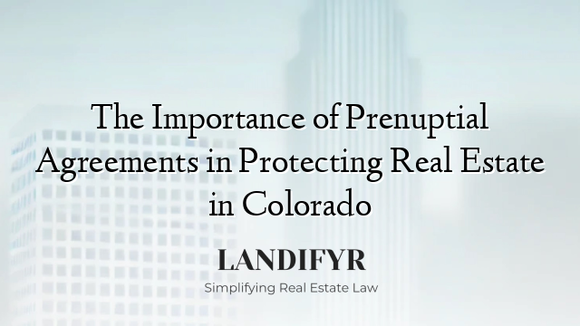 The Importance of Prenuptial Agreements in Protecting Real Estate in Colorado